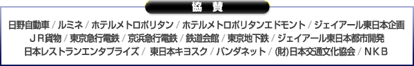 協賛　日野自動車 / ルミネ / ホテルメトロポリタン / ホテルメトロポリタンエドモント / ジェイアール東日本企画 / ＪＲ貨物 / 東京急行電鉄 / 京浜急行電鉄 / 鉄道会館 / 東京地下鉄 / ジェイアール東日本都市開発 / 日本レストランエンタプライズ / 東日本キヨスク / 東鉄工業 / (財)日本交通文化協会 / ＮＫＢ