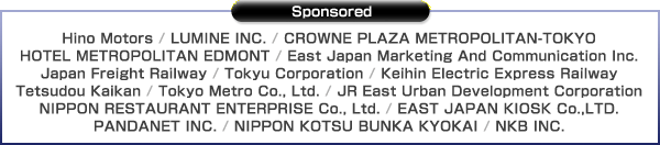 Hino Motors / LUMINE INC. / CROWNE PLAZA METROPOLITAN-TOKYO / HOTEL METROPOLITAN EDMONT / East Japan Marketing And Communication Inc. / Japan Freight Railway / Tokyu Corporation / Keihin Electric Express Railway / Tetsudou Kaikan / Tokyo Metro Co., Ltd. / JR East Urban Development Corporation / NIPPON RESTAURANT ENTERPRISE Co., Ltd. / EAST JAPAN KIOSK Co.,LTD. / PANDANET INC. / NIPPON KOTSU BUNKA KYOKAI / NKB INC.